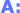 A: