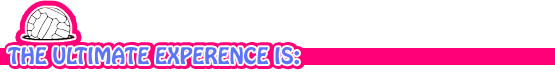THE ULTIMATE EXPERENCE IS: